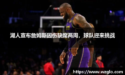 湖人宣布詹姆斯因伤缺席两周，球队迎来挑战