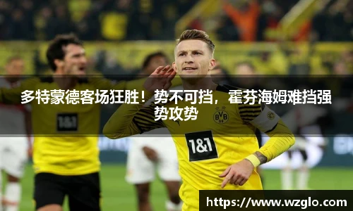多特蒙德客场狂胜！势不可挡，霍芬海姆难挡强势攻势