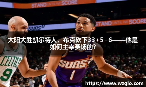 太阳大胜凯尔特人，布克砍下33+5+6——他是如何主宰赛场的？