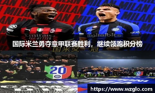 国际米兰勇夺意甲联赛胜利，继续领跑积分榜