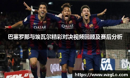 巴塞罗那与埃瓦尔精彩对决视频回顾及赛后分析