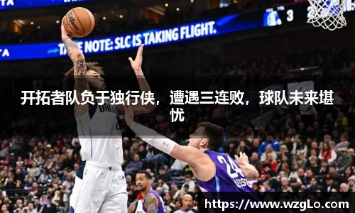 开拓者队负于独行侠，遭遇三连败，球队未来堪忧